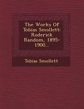 portada The Works of Tobias Smollett: Roderick Random, 1895-1900... (en Inglés)