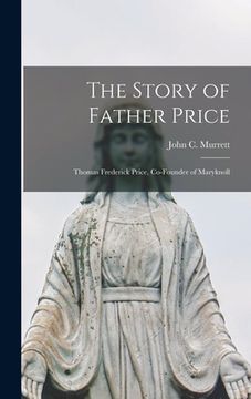 portada The Story of Father Price: Thomas Frederick Price, Co-founder of Maryknoll (in English)