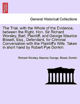 portada the trial, with the whole of the evidence, between the right. hon. sir richard worsley, bart, plaintiff, and george maurice bissett, esq., defendant, (en Inglés)