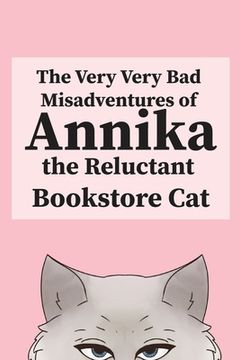 portada The Very, Very Bad Misadventures of Annika the Reluctant Bookstore Cat (en Inglés)