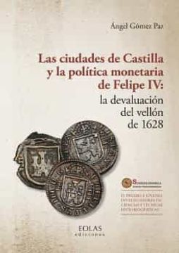 portada Las Ciudades de Castilla y la Politica Monetaria de Felipe iv: La Devaluacion del Vellon de 1628