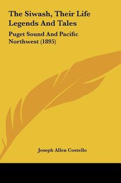 portada the siwash, their life legends and tales: puget sound and pacific northwest (1895) (in English)
