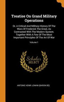 Libro Treatise on Grand Military Operations: Or, a Critical and ...