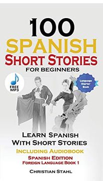 portada 100 Spanish Short Stories for Beginners Learn Spanish With Stories Including Audio: Spanish Edition Foreign Language Book 1 (en Inglés)