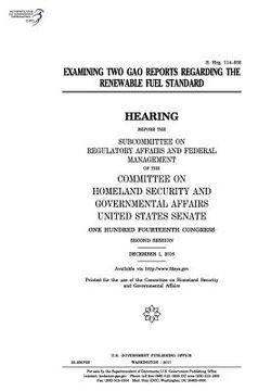 portada Examining two GAO reports regarding the Renewable Fuel Standard: hearing before the Subcommittee on Regulatory Affairs and Federal Management of the C (in English)