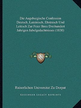 portada Die Augsburgische Confession Deutsch, Lateinisch, Ehstnisch Und Lettisch Zur Feier Ihres Dreihundert Jahrigen Jubelgedachtnisses (1830) (in German)