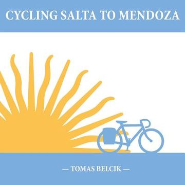 portada Cycling Salta to Mendoza: Argentina Journey of a Lifetime (Travel Pictorial) (in English)