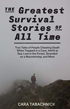 portada The Greatest Survival Stories of all Time: True Tales of People Cheating Death When Trapped in a Cave, Adrift at Sea, Lost in the Forest, Stranded on a Mountaintop and More (en Inglés)