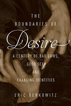 portada The Boundaries of Desire: A Century of bad Laws, Good sex and Changing Identities (en Inglés)