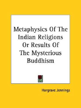 portada metaphysics of the indian religions or results of the mysterious buddhism (in English)