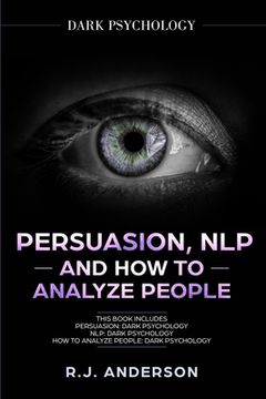 portada Persuasion, NLP, and How to Analyze People: Dark Psychology 3 Manuscripts - Secret Techniques To Analyze and Influence Anyone Using Body Language, Cov (in English)
