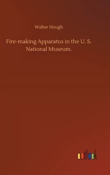 portada Fire-making Apparatus in the U. S. National Museum. (en Inglés)