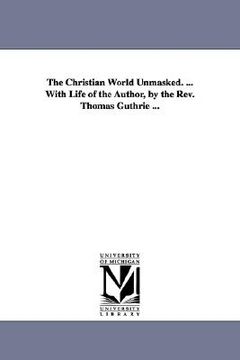 portada the christian world unmasked. ... with life of the author, by the rev. thomas guthrie ...