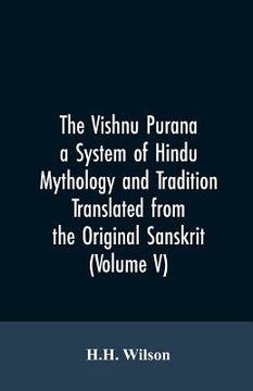 portada The Vishnu Purana a System of Hindu Mythology and Tradition Translated from the Original Sanskrit, and Illustrated by Notes Derived Chiefly from Other (en Inglés)
