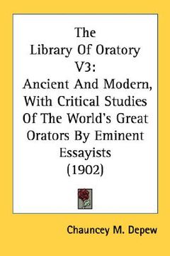 portada the library of oratory v3: ancient and modern, with critical studies of the world's great orators by eminent essayists (1902) (en Inglés)