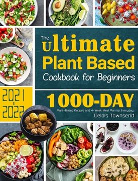 portada The Ultimate Plant Based Cookbook for Beginners: 1000-Day Plant-Based Recipes and 4-Week Meal Plan for Everyday (en Inglés)