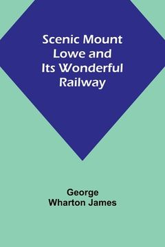 portada Scenic Mount Lowe and Its Wonderful Railway (en Inglés)