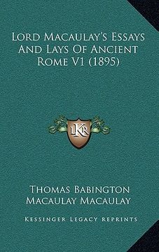 portada lord macaulay's essays and lays of ancient rome v1 (1895) (en Inglés)
