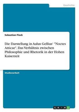 portada Die Darstellung in Aulus Gellius' "Noctes Atticae". Das Verhältnis zwischen Philosophie und Rhetorik in der Hohen Kaiserzeit