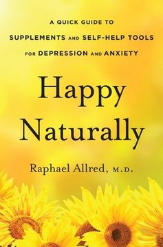 portada Happy Naturally: A Quick Guide to Supplements and Self-Help Tools for Depression and Anxiety (en Inglés)