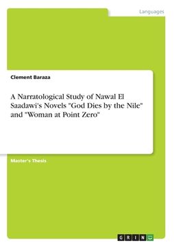 portada A Narratological Study of Nawal El Saadawi's Novels "God Dies by the Nile" and "Woman at Point Zero"