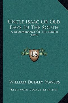 portada uncle isaac or old days in the south: a remembrance of the south (1899) a remembrance of the south (1899) (en Inglés)