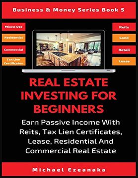 portada Real Estate Investing for Beginners: Earn Passive Income With Reits, tax Lien Certificates, Lease, Residential & Commercial Real Estate (in English)