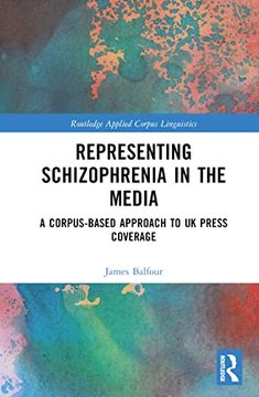 portada Representing Schizophrenia in the Media: A Corpus-Based Approach to uk Press Coverage (Routledge Applied Corpus Linguistics) (en Inglés)