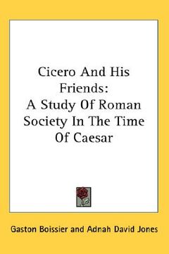 portada cicero and his friends: a study of roman society in the time of caesar (en Inglés)