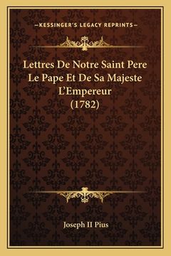 portada Lettres De Notre Saint Pere Le Pape Et De Sa Majeste L'Empereur (1782) (en Francés)