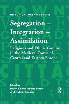 portada Segregation - Integration - Assimilation: Religious and Ethnic Groups in the Medieval Towns of Central and Eastern Europe (en Inglés)
