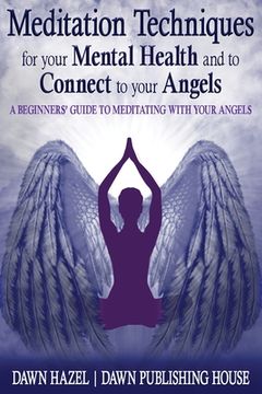 portada Meditation Techniques for your Mental Health and to Connect to your Angels: A Beginners Guide to Meditation With Your Angels (en Inglés)
