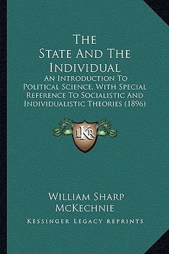 portada the state and the individual: an introduction to political science, with special reference to socialistic and individualistic theories (1896)
