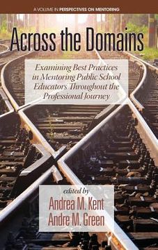 portada Across the Domains: Examining Best Practices in Mentoring Public School Educators throughout the Professional Journey (hc) (en Inglés)