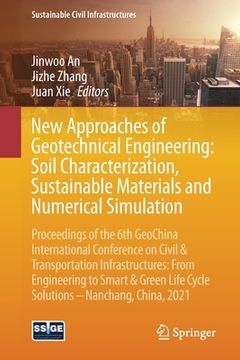 portada New Approaches of Geotechnical Engineering: Soil Characterization, Sustainable Materials and Numerical Simulation: Proceedings of the 6th Geochina Int (in English)