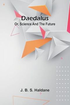 Daedalus; Or, Science and the Future (en Inglés)