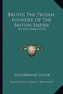 portada brutus the trojan, founder of the british empire: an epic poem (1735) (en Inglés)