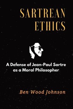portada Sartrean Ethics: A Defense of Jean-Paul Sartre As A Moral Philosopher (en Inglés)