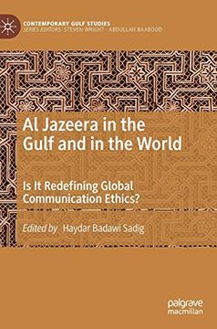 portada Al Jazeera in the Gulf and in the World: Is it Redefining Global Communication Ethics? (Contemporary Gulf Studies) (in English)