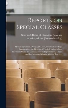 portada Reports on Special Classes: Mental Defectives, Open air Classes, the Blind and Sight Conservation, the Deaf, the Crippled, Industrial and Placemen (en Inglés)