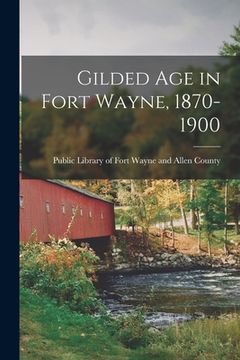 portada Gilded Age in Fort Wayne, 1870-1900 (en Inglés)