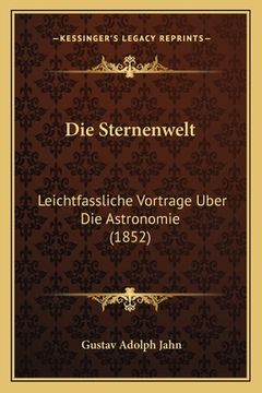 portada Die Sternenwelt: Leichtfassliche Vortrage Uber Die Astronomie (1852) (en Alemán)
