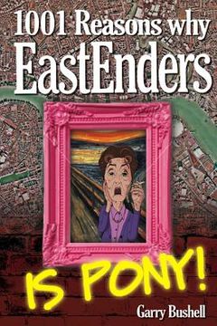 portada 1001 Reasons Why EastEnders Is Pony!: The Encyclopaedic Guide To Everything That's Wrong With Britain's Favourite Soap (en Inglés)