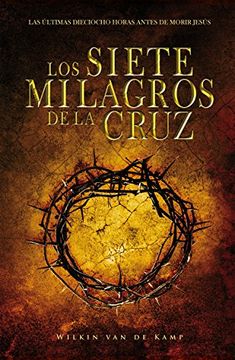 portada Los Siete Milagros de la Cruz: Las Últimas Dieciocho Horas Antes de Morir Jesús (in Spanish)