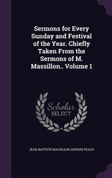 portada Sermons for Every Sunday and Festival of the Year. Chiefly Taken From the Sermons of M. Massillon.. Volume 1
