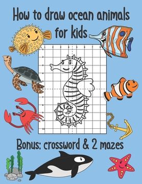 portada How to Draw Ocean Animals for Kids, Bonus Crossword and 2 Mazes: Sea Creatures Coloring and Grid Drawing Book (en Inglés)