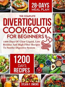 portada The Complete Diverticulitis Cookbook For Beginners: 1200 Days Of Clear Liquid, Low Residue And High Fiber Recipes To Soothe Digestive System With 28-D (en Inglés)