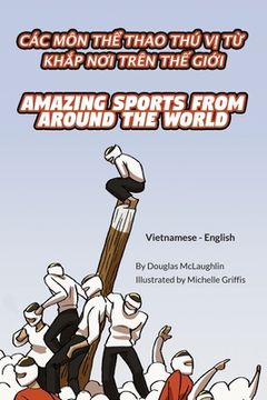 portada Amazing Sports from Around the World (Vietnamese-English): Các Môn ThỂ Thao Thú VỊ TỪ KhẮp NƠi Trên ThẾ GiỚi (en Vietnamita)