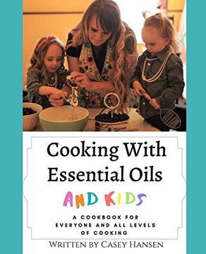 portada Cooking With Essential Oils and Kids: A Cookbook for Everyone and all Levels of Cooking (en Inglés)