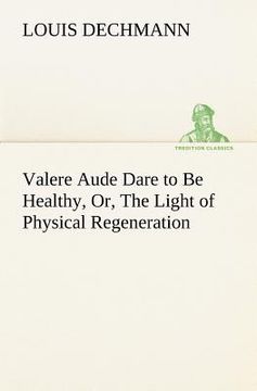 portada valere aude dare to be healthy, or, the light of physical regeneration (en Inglés)